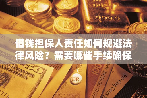 济南借钱担保人责任如何规避法律风险？需要哪些手续确保安全？