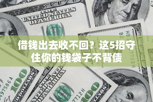 济南借钱出去收不回？这5招守住你的钱袋子不背债