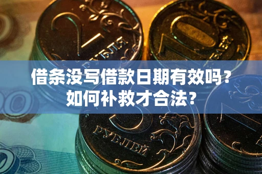 济南借条没写借款日期有效吗？如何补救才合法？