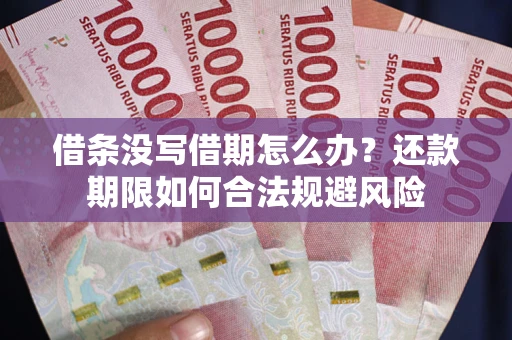 济南借条没写借期怎么办？还款期限如何合法规避风险