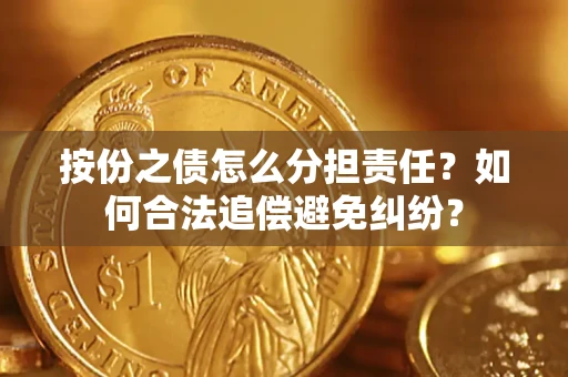 济南按份之债怎么分担责任？如何合法追偿避免纠纷？