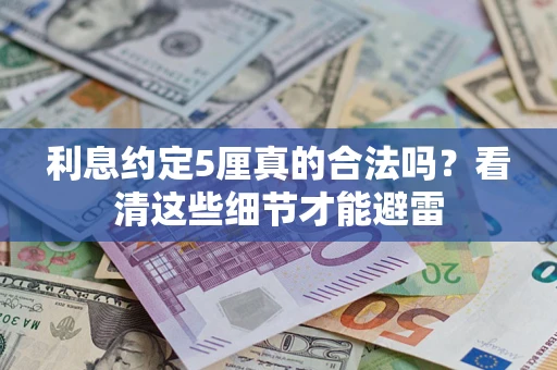 济南利息约定5厘真的合法吗？看清这些细节才能避雷