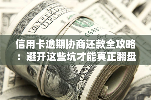 济南信用卡逾期协商还款全攻略：避开这些坑才能真正翻盘