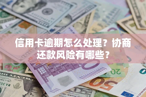 济南信用卡逾期怎么处理？协商还款风险有哪些？